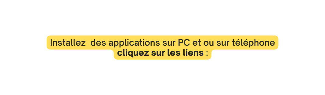 Installez des applications sur PC et ou sur téléphone cliquez sur les liens